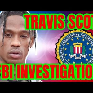 TRAVIS SCOTT FBI INVESTIGATION ASTROWORLD